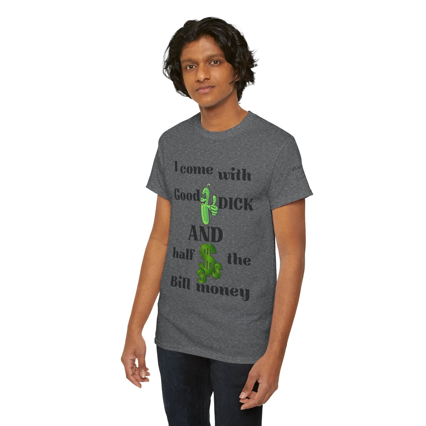 Funny Unisex Cotton Tee - "I come with Good DICK and half the Bill money"