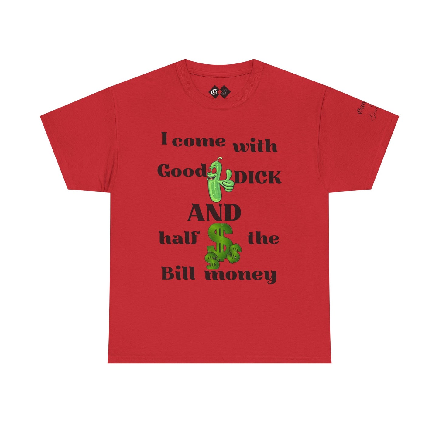 Funny Unisex Cotton Tee - "I come with Good DICK and half the Bill money"