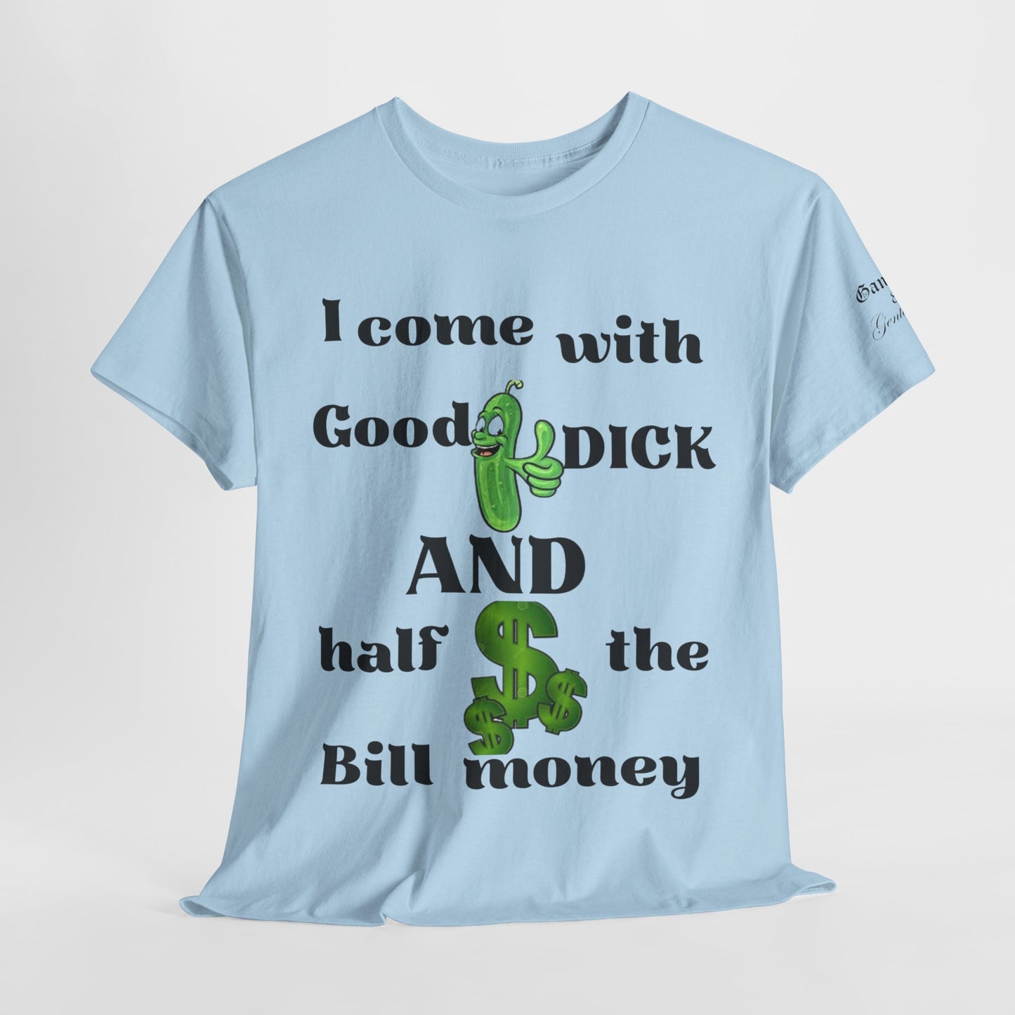 Funny Unisex Cotton Tee - "I come with Good DICK and half the Bill money"