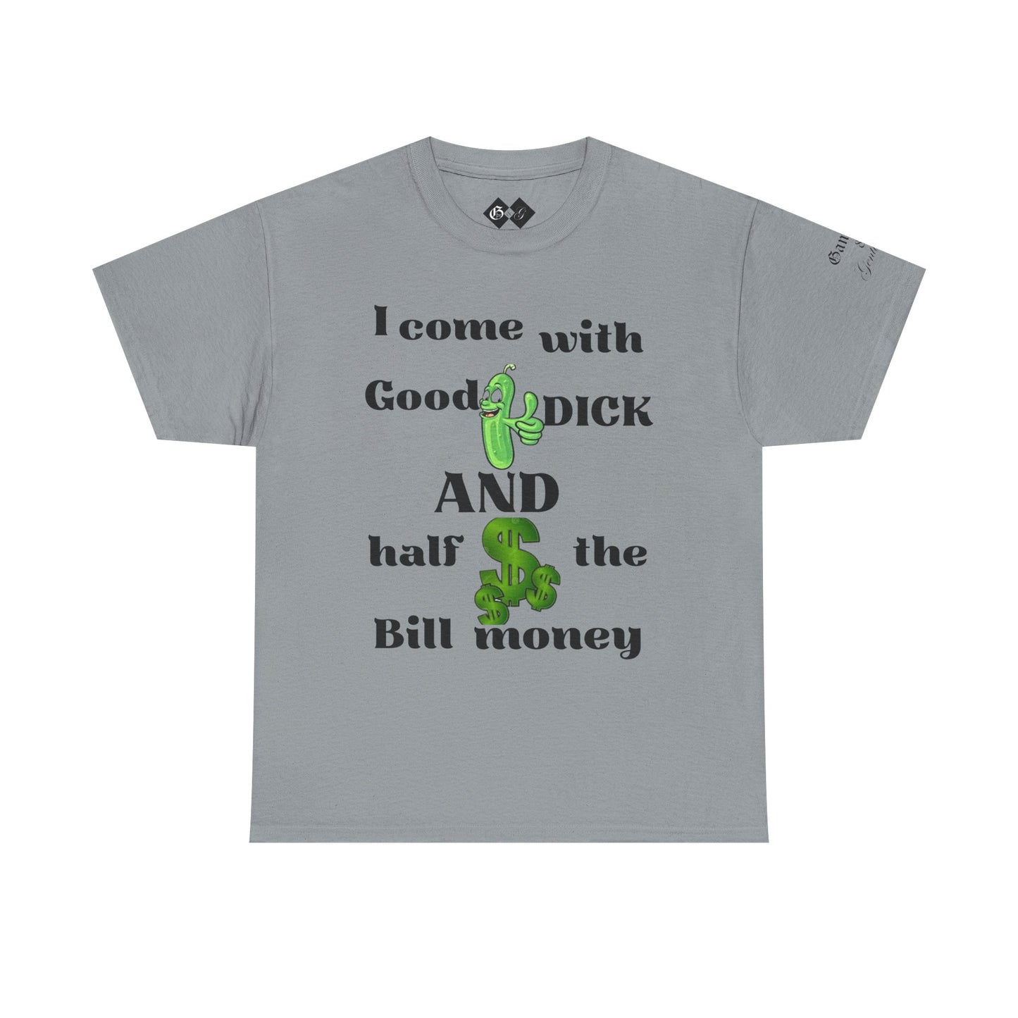 Funny Unisex Cotton Tee - "I come with Good DICK and half the Bill money"