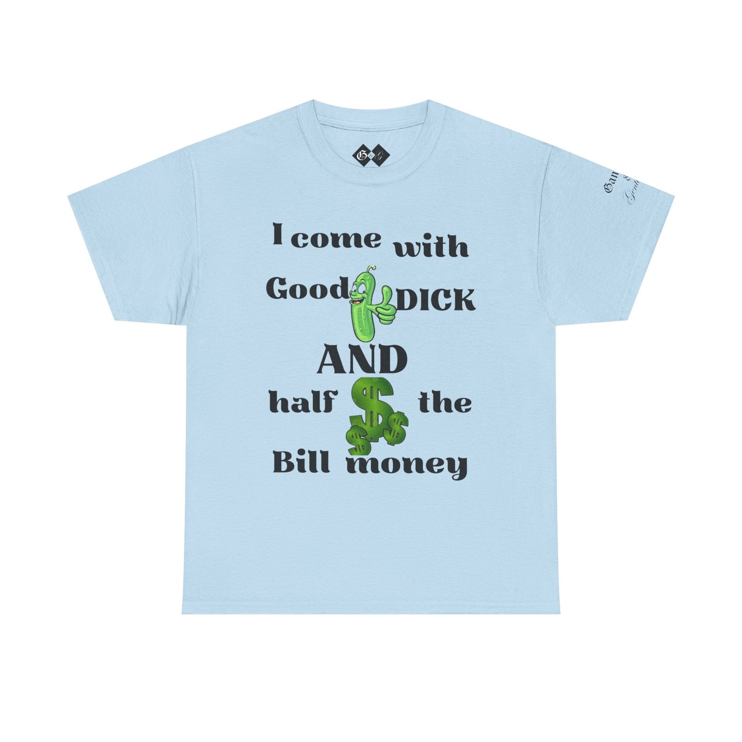 Funny Unisex Cotton Tee - "I come with Good DICK and half the Bill money"