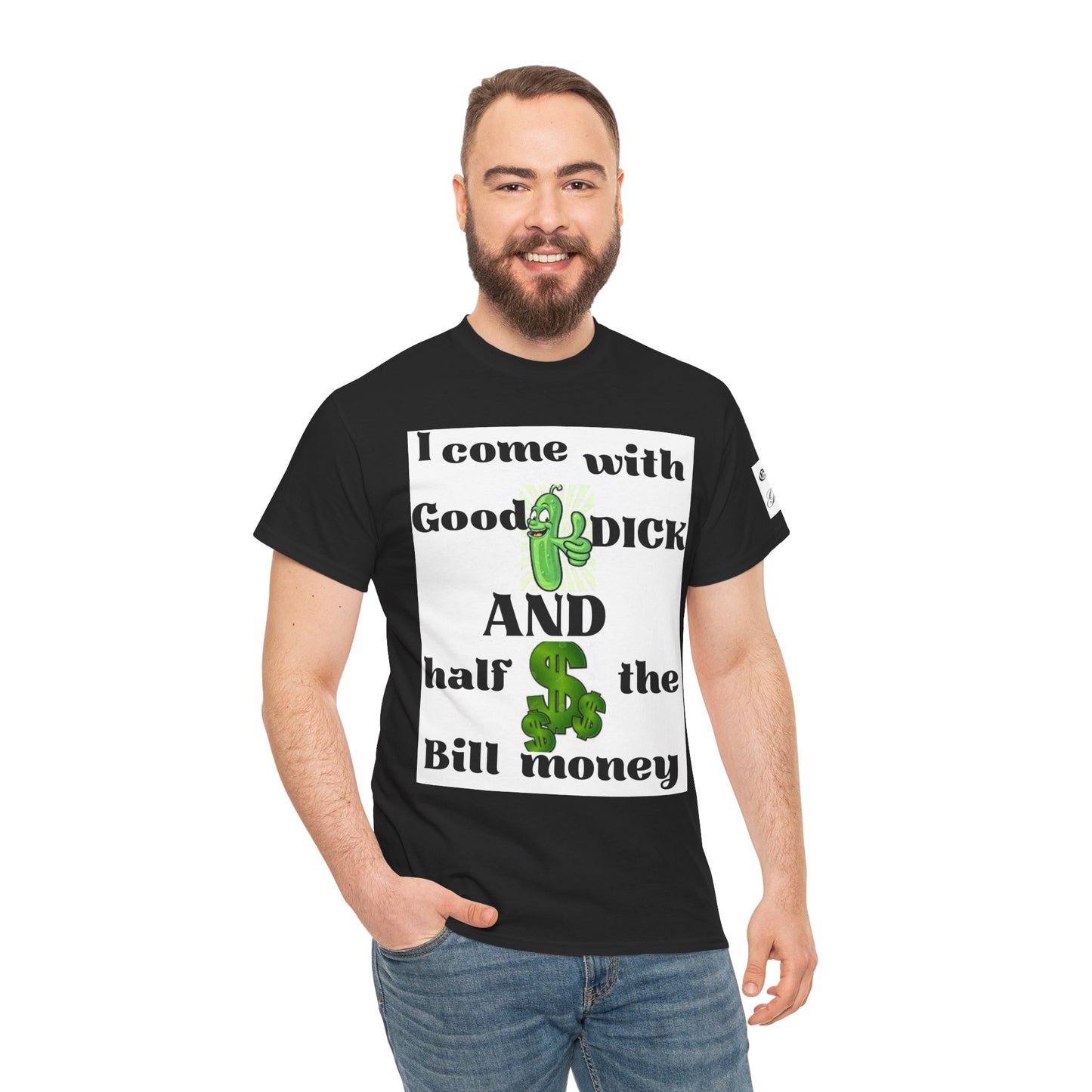 Funny Unisex Cotton Tee - "I come with Good DICK and half the Bill money"