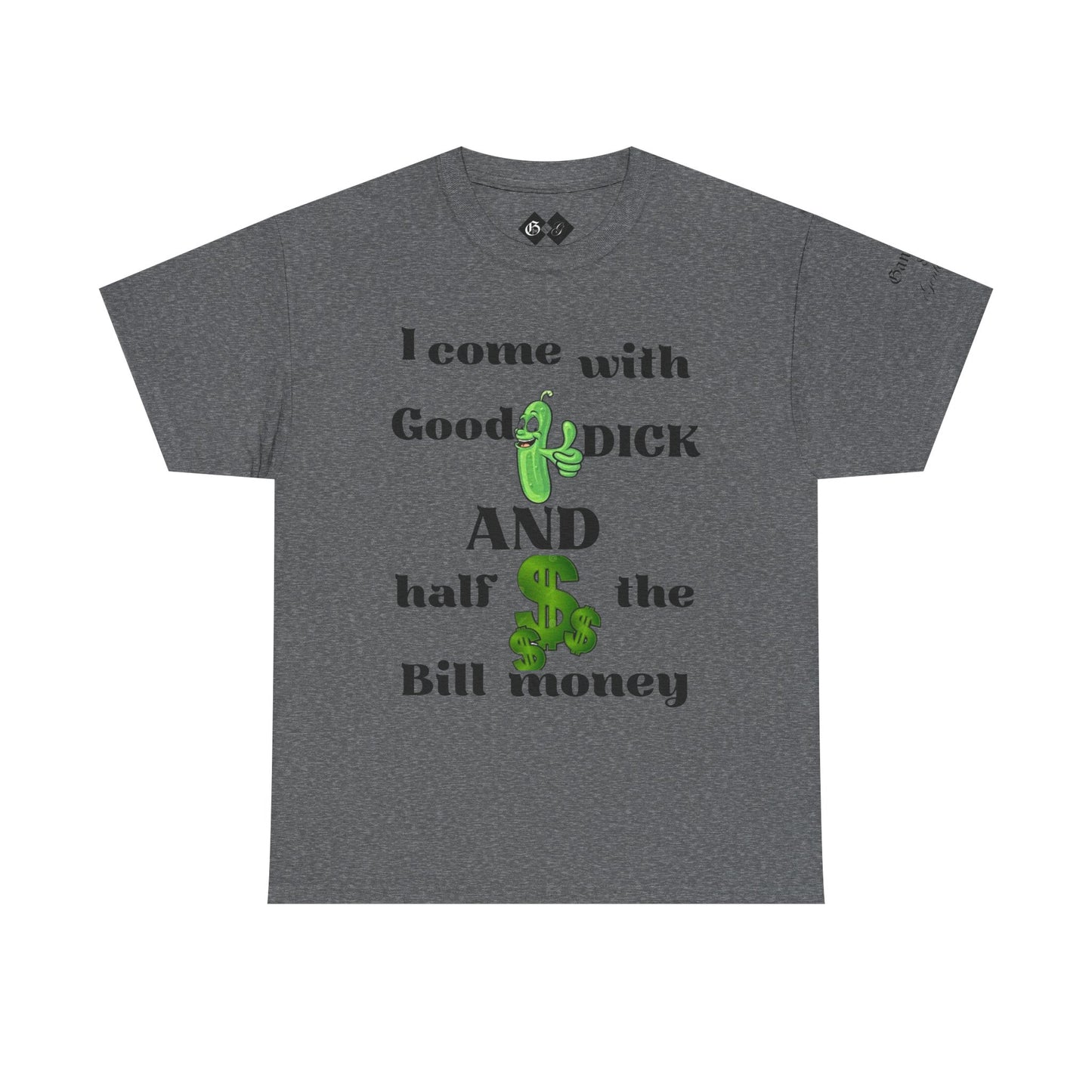 Funny Unisex Cotton Tee - "I come with Good DICK and half the Bill money"