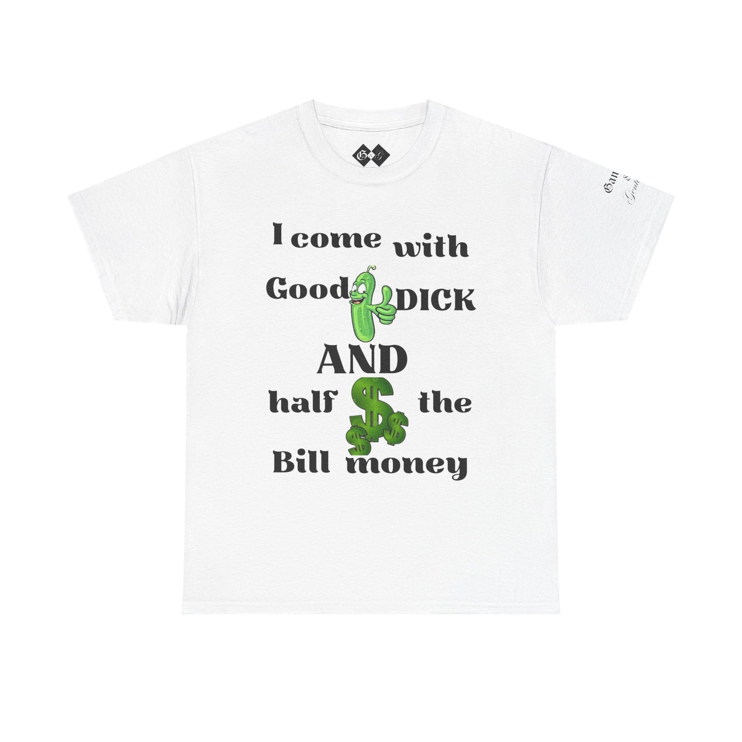 Funny Unisex Cotton Tee - "I come with Good DICK and half the Bill money"