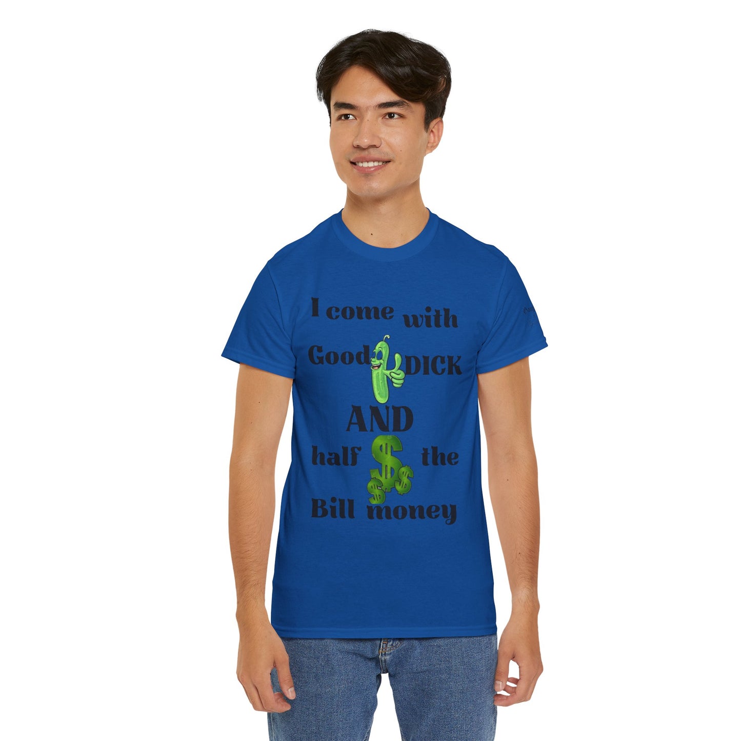 Funny Unisex Cotton Tee - "I come with Good DICK and half the Bill money"