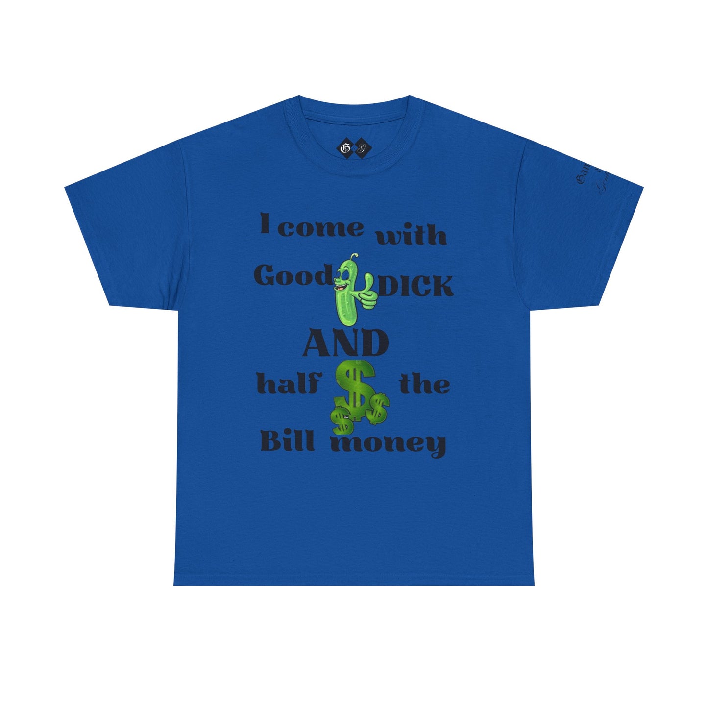 Funny Unisex Cotton Tee - "I come with Good DICK and half the Bill money"