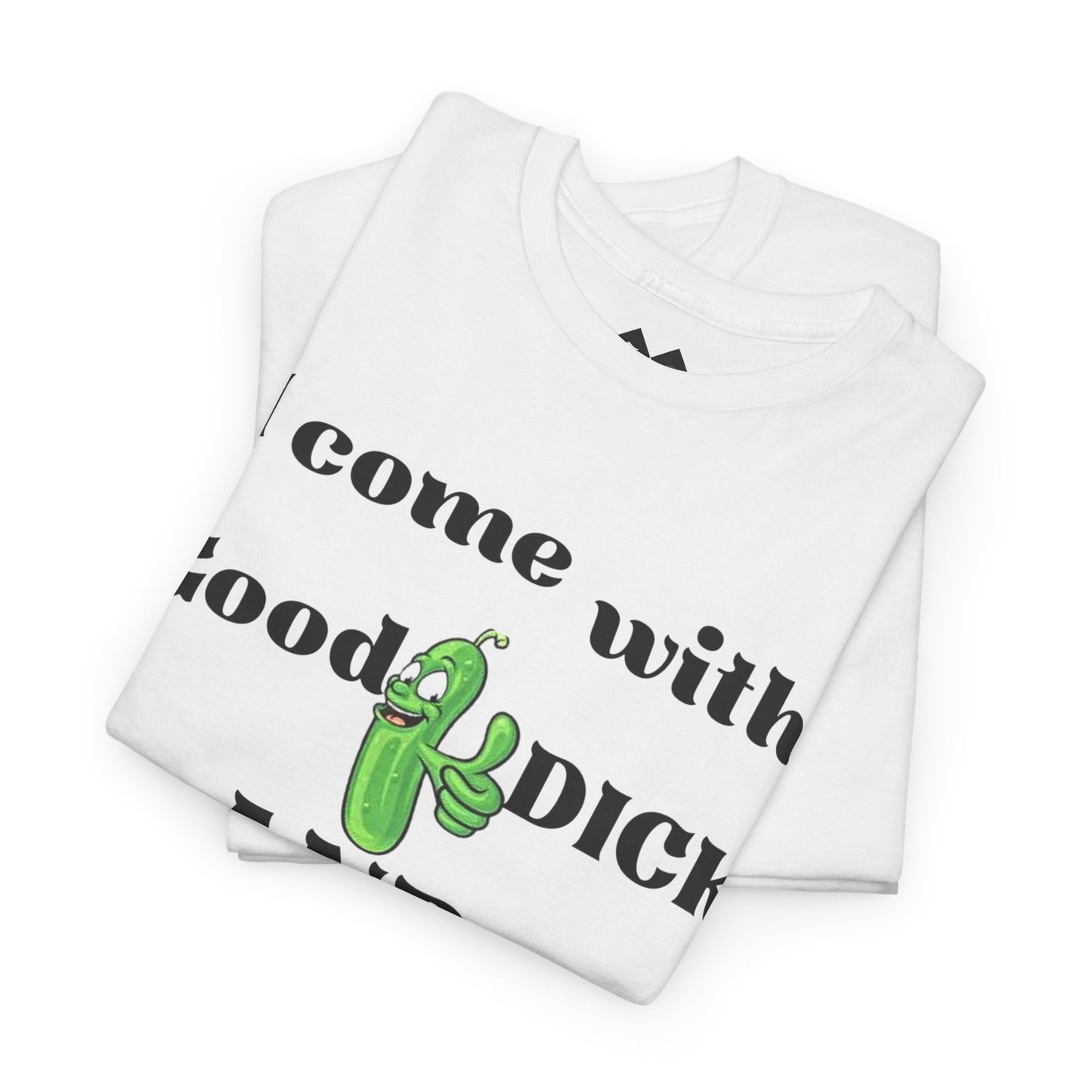 Funny Unisex Cotton Tee - "I come with Good DICK and half the Bill money"