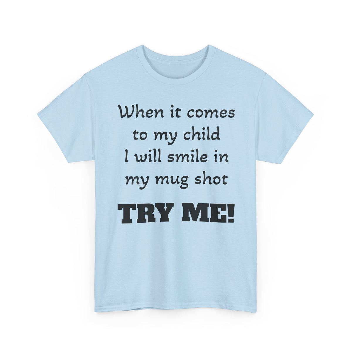 Mug Shot Parenting T‑Shirt — "When it comes to my child I will smile in my mug shot. TRY ME!"
