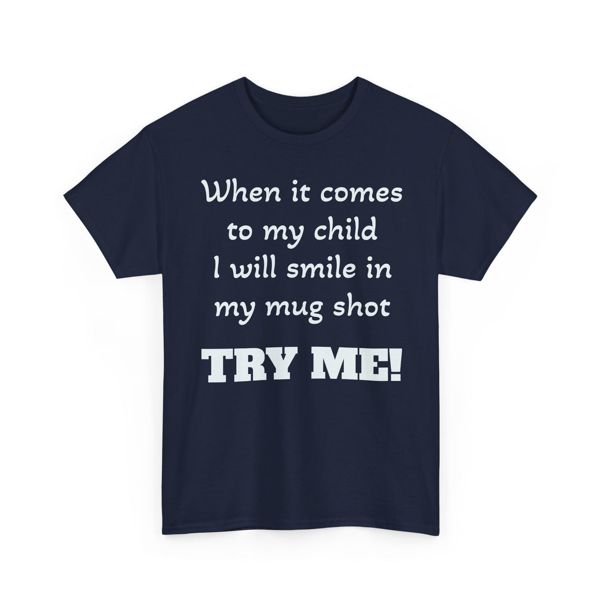 Mug Shot Parenting T‑Shirt — "When it comes to my child I will smile in my mug shot. TRY ME!"