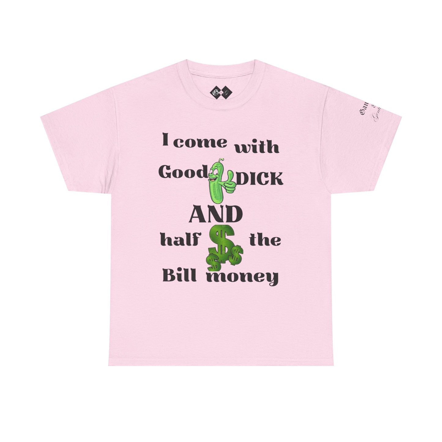 Funny Unisex Cotton Tee - "I come with Good DICK and half the Bill money"