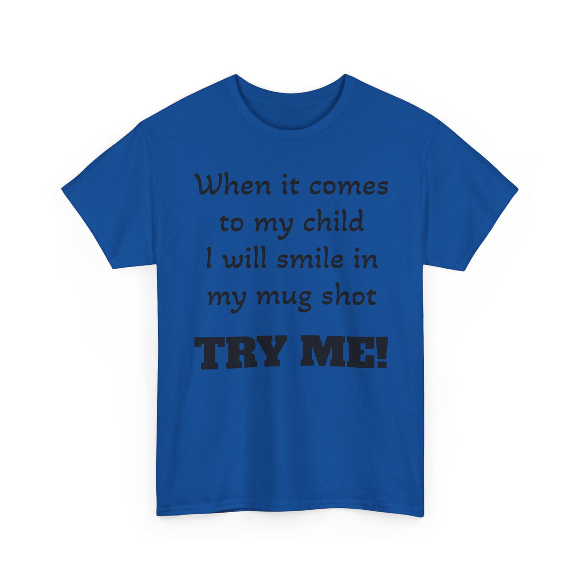 Mug Shot Parenting T‑Shirt — "When it comes to my child I will smile in my mug shot. TRY ME!"