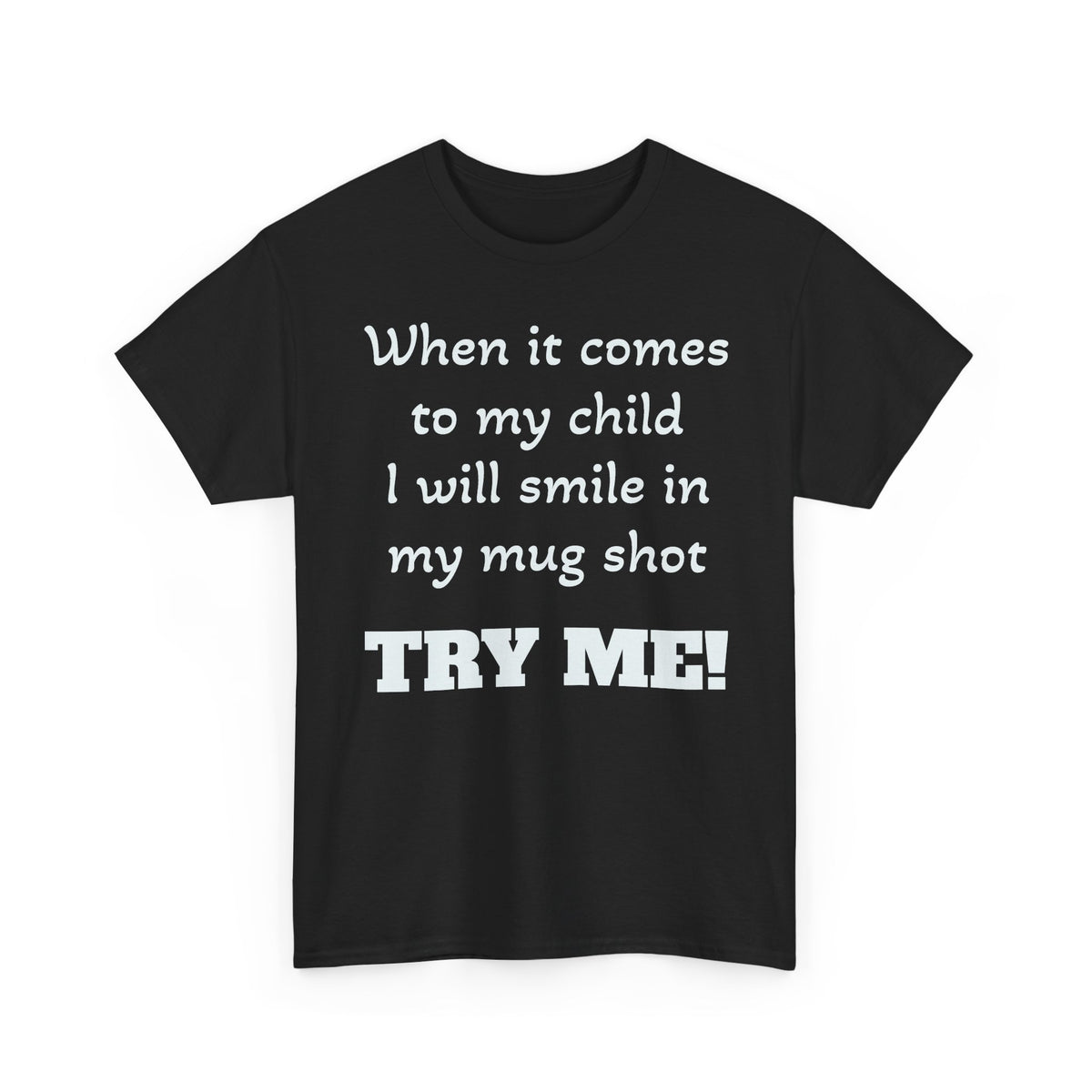 Mug Shot Parenting T‑Shirt — "When it comes to my child I will smile in my mug shot. TRY ME!"