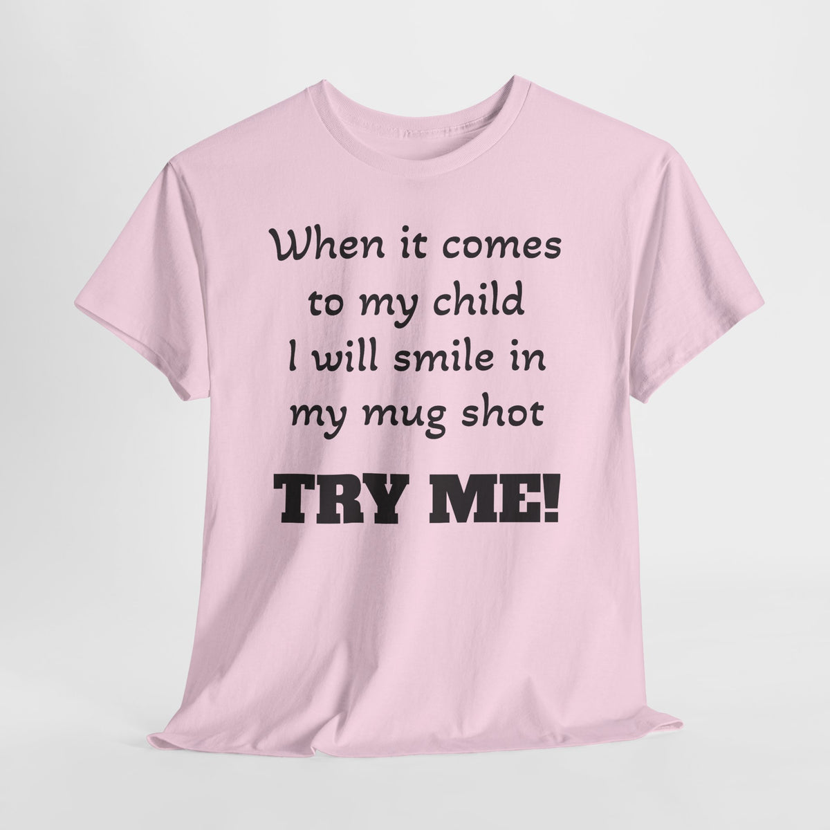 Mug Shot Parenting T‑Shirt — "When it comes to my child I will smile in my mug shot. TRY ME!"