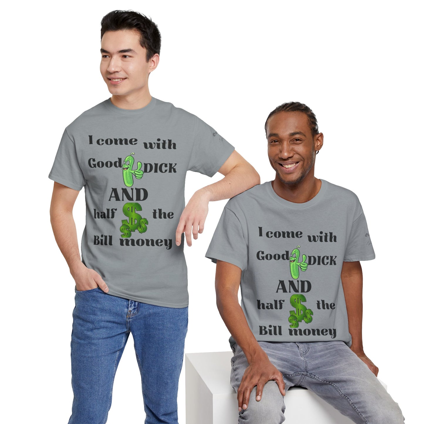 Funny Unisex Cotton Tee - "I come with Good DICK and half the Bill money"