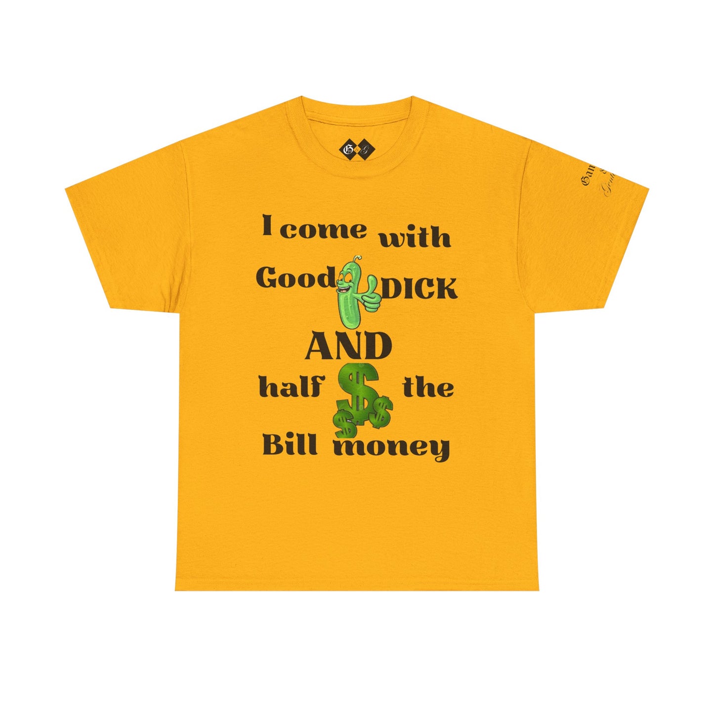 Funny Unisex Cotton Tee - "I come with Good DICK and half the Bill money"