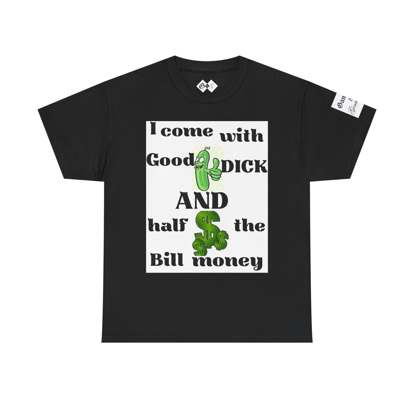 Funny Unisex Cotton Tee - "I come with Good DICK and half the Bill money"