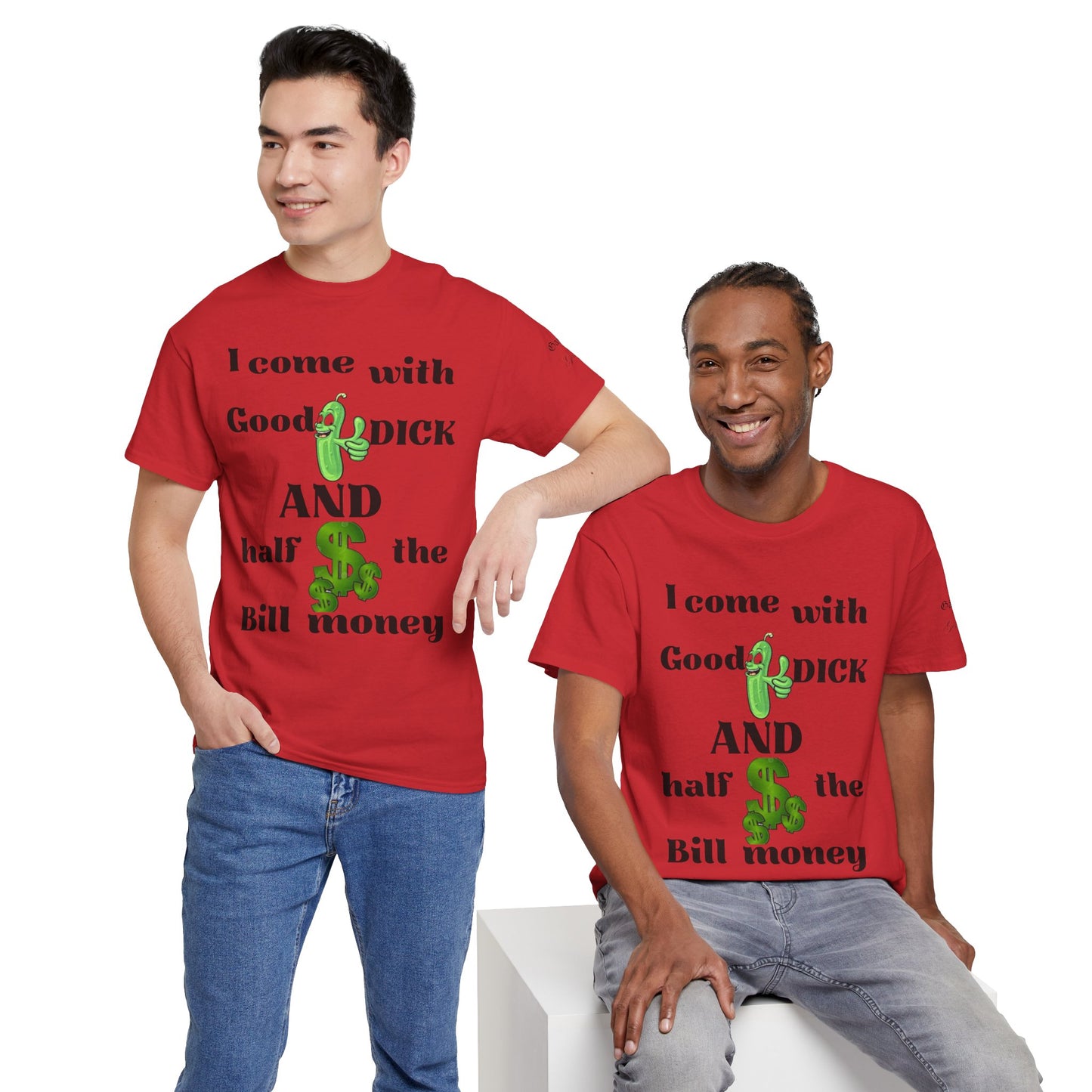 Funny Unisex Cotton Tee - "I come with Good DICK and half the Bill money"