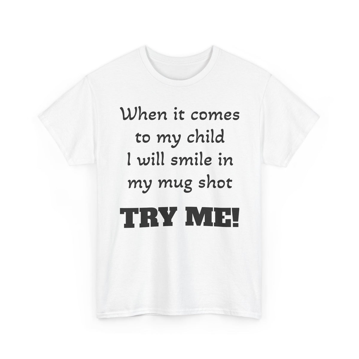 Mug Shot Parenting T‑Shirt — "When it comes to my child I will smile in my mug shot. TRY ME!"