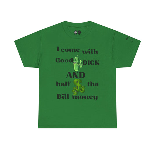 Funny Unisex Cotton Tee - "I come with Good DICK and half the Bill money"