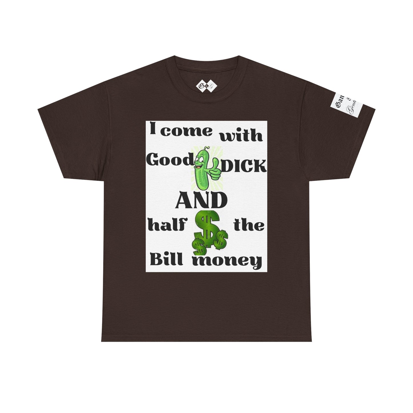 Funny Unisex Cotton Tee - "I come with Good DICK and half the Bill money"