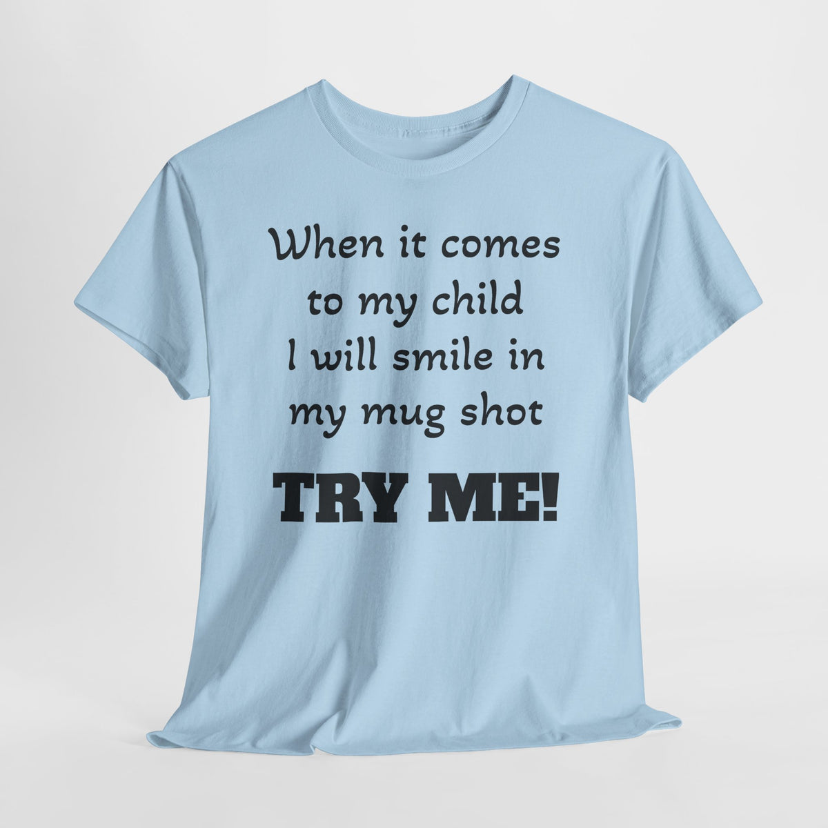 Mug Shot Parenting T‑Shirt — "When it comes to my child I will smile in my mug shot. TRY ME!"