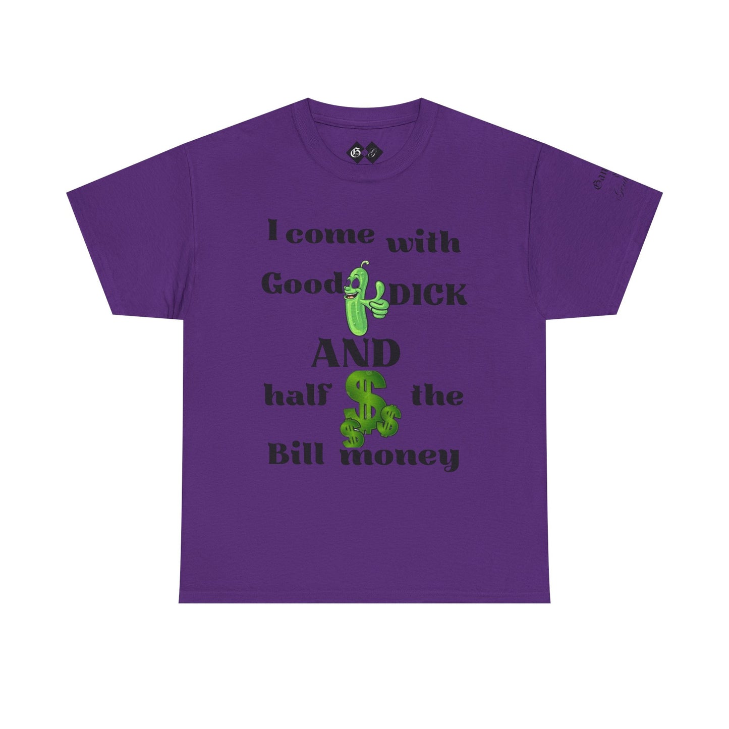 Funny Unisex Cotton Tee - "I come with Good DICK and half the Bill money"