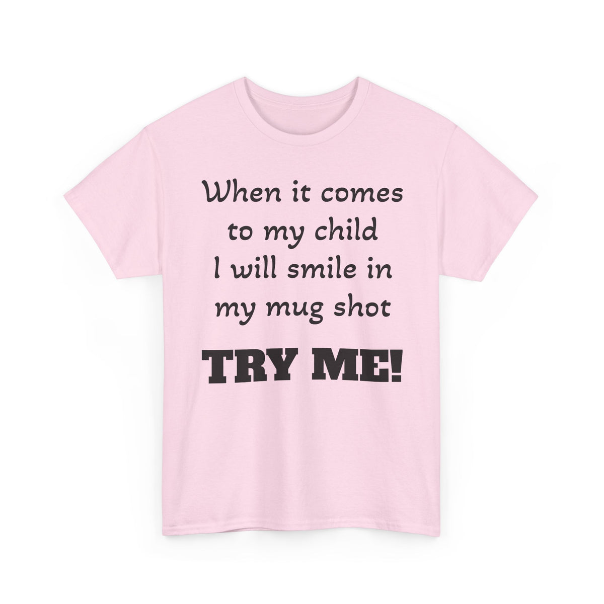 Mug Shot Parenting T‑Shirt — "When it comes to my child I will smile in my mug shot. TRY ME!"